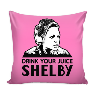 Drink Your Juice Shelby Pillow Cover - Steel Magnolias Accessories - TeeAmazing