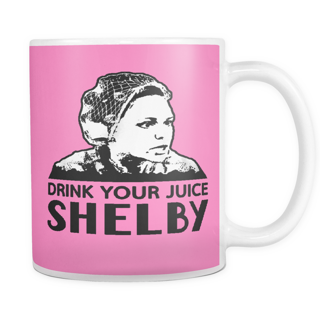 Drink Your Juice Shelby Mug - Steel Magnolias Mug - TeeAmazing