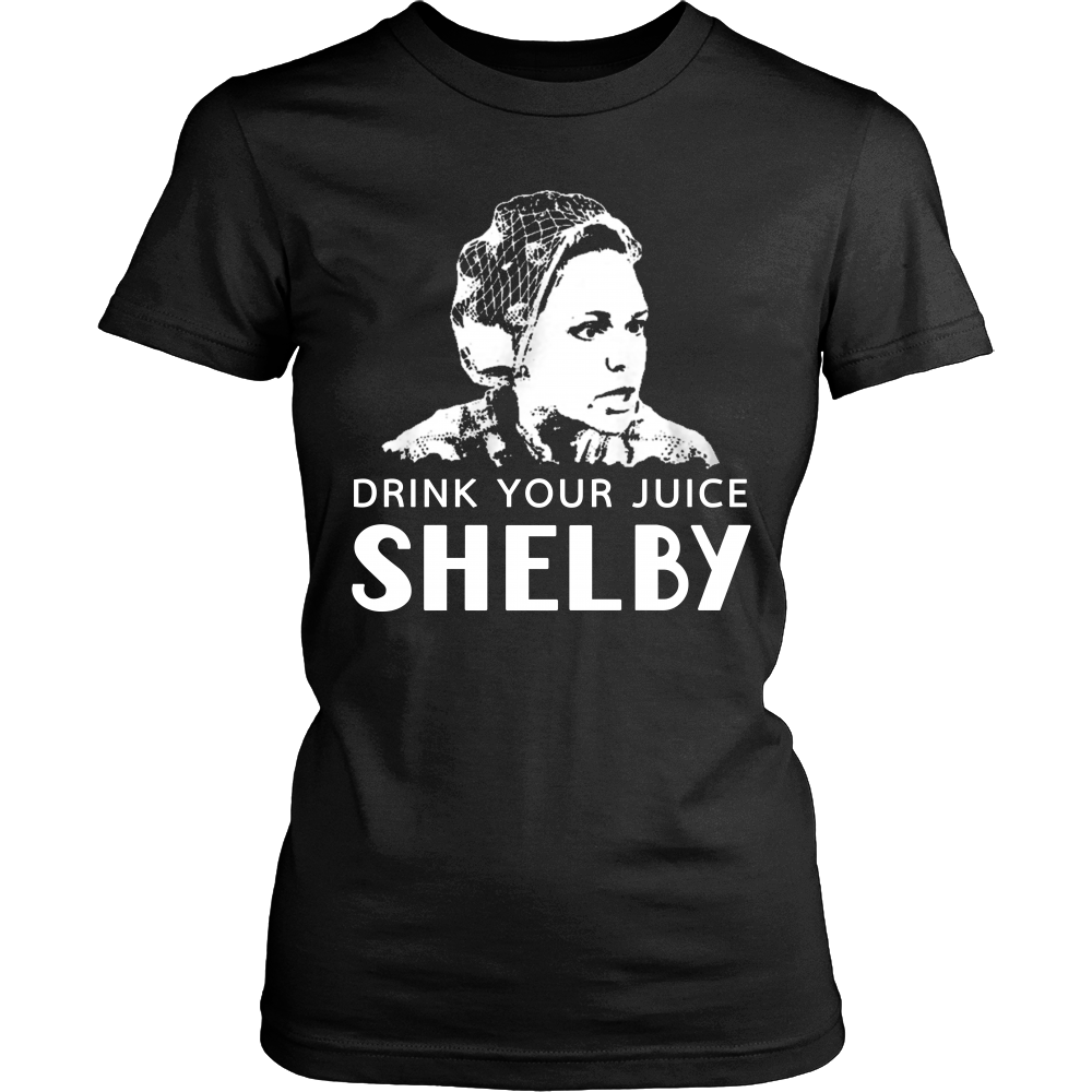 Drink Your Juice Shelby T Shirts, Tees & Hoodies - Steel Magnolias Shirts - TeeAmazing